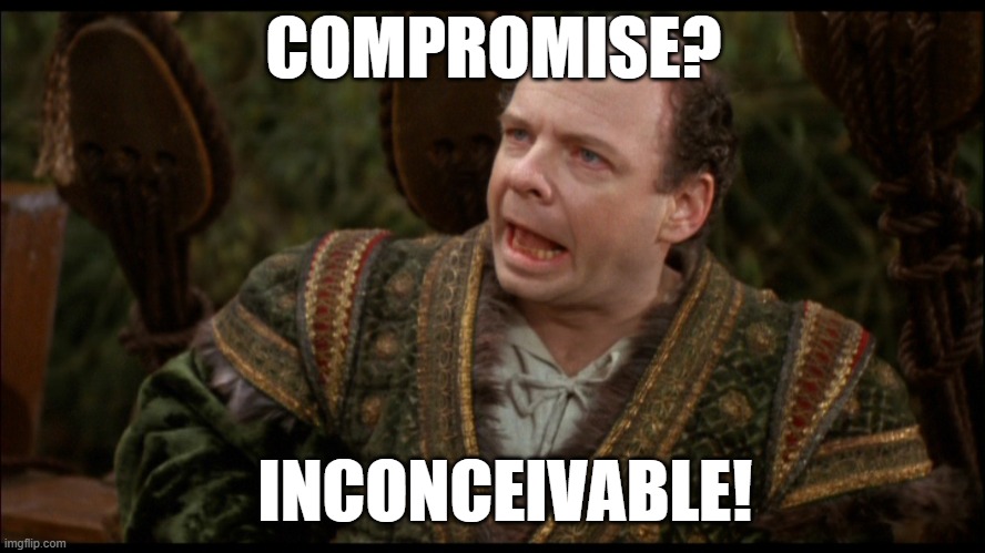 Inconceivable | COMPROMISE? INCONCEIVABLE! | image tagged in inconceivable | made w/ Imgflip meme maker