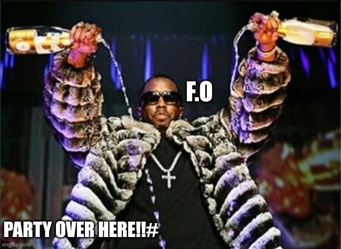 Jroc113 | F.O; PARTY OVER HERE!!# | image tagged in puff daddy | made w/ Imgflip meme maker