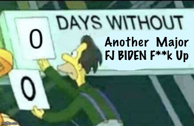 Wuttid yu xpect | Another  Major
FJ BIDEN F**k Up | image tagged in 0 days without lenny simpsons,besides being brainless dems are evil,fjb voters suck,progressives fjb voters kissmyass | made w/ Imgflip meme maker