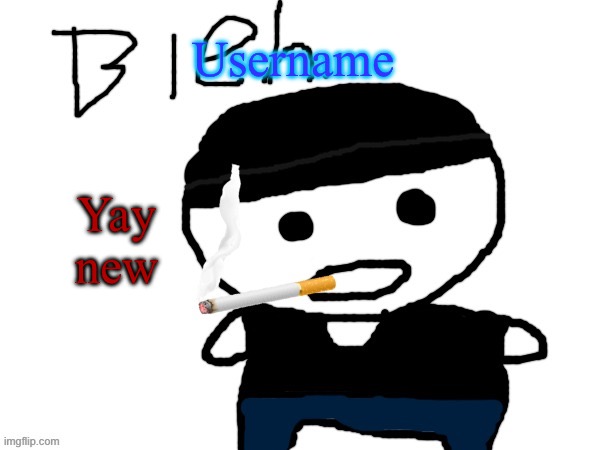 bleh. | Username; Yay new | image tagged in bleh | made w/ Imgflip meme maker
