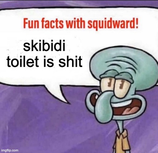 Fun Facts with Squidward | skibidi toilet is shit | image tagged in fun facts with squidward | made w/ Imgflip meme maker