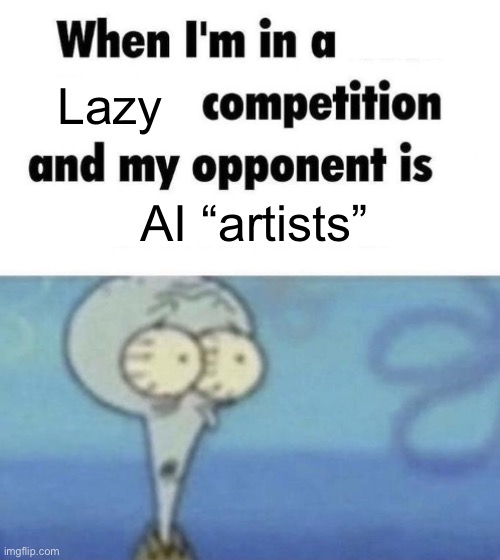 Scaredward | Lazy; AI “artists” | image tagged in scaredward,me when i'm in a competition and my opponent is,memes,meme,humor,shitpost | made w/ Imgflip meme maker