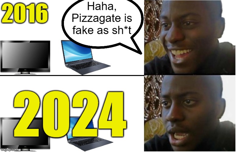 How Times Have Changed | Haha, Pizzagate is fake as sh*t; 2016; 2024 | image tagged in disappointed black guy | made w/ Imgflip meme maker