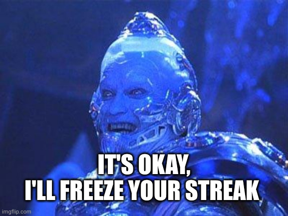 Mr Freeze | IT'S OKAY,
I'LL FREEZE YOUR STREAK | image tagged in mr freeze | made w/ Imgflip meme maker
