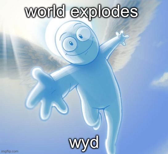 personally i’m gonna be smashing everyone i see | world explodes; wyd | image tagged in angel | made w/ Imgflip meme maker