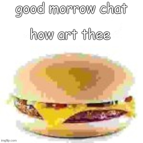 first degree murder | good morrow chat; how art thee | image tagged in first degree murder | made w/ Imgflip meme maker