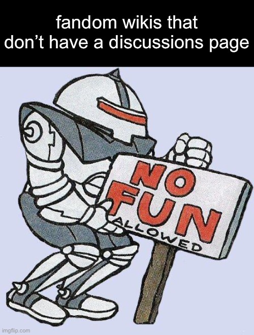 no fun allowed | fandom wikis that don’t have a discussions page | image tagged in no fun allowed | made w/ Imgflip meme maker
