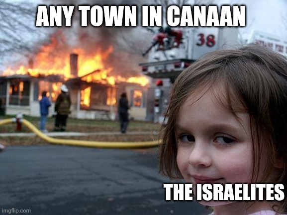 Disaster Girl Meme | ANY TOWN IN CANAAN; THE ISRAELITES | image tagged in memes,disaster girl,christian memes,funny,bible | made w/ Imgflip meme maker