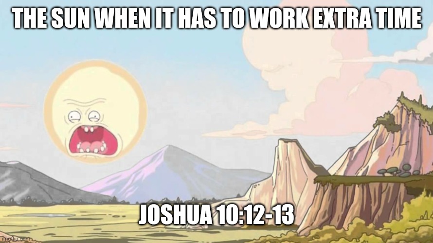 Screaming sun paradiso | THE SUN WHEN IT HAS TO WORK EXTRA TIME; JOSHUA 10:12-13 | image tagged in screaming sun paradiso,funny memes,bible,christian memes,true | made w/ Imgflip meme maker