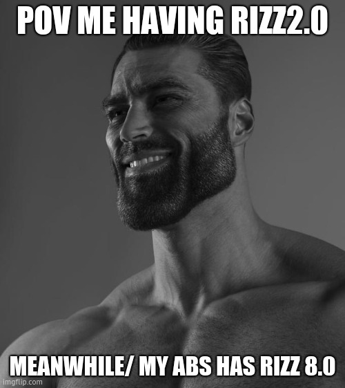 Sigma Male | POV ME HAVING RIZZ2.0; MEANWHILE/ MY ABS HAS RIZZ 8.0 | image tagged in sigma male | made w/ Imgflip meme maker