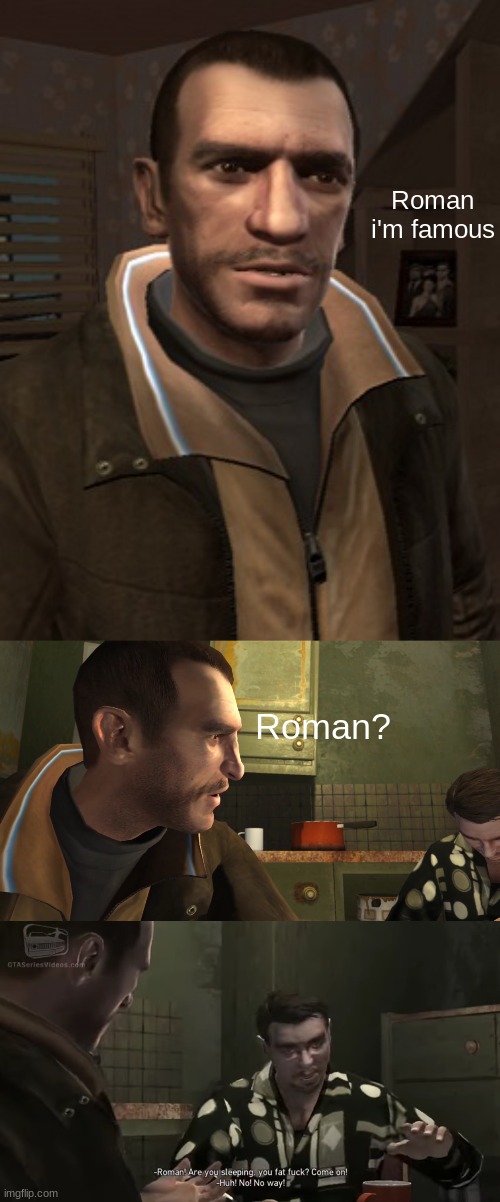 Roman i'm famous Roman? | image tagged in niko bellic | made w/ Imgflip meme maker