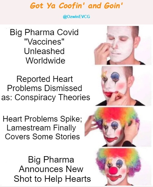 Got Ya Coofin' and Goin' [2023] (Coofacaust Classics #34) | image tagged in clown applying makeup,unsafe injections,conspiracy realities,covid lies,big pharma death care,msm gaslighting | made w/ Imgflip meme maker