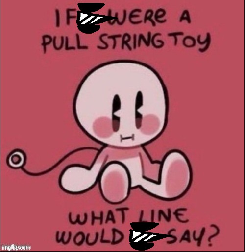 bored | image tagged in if i were a pull string toy | made w/ Imgflip meme maker
