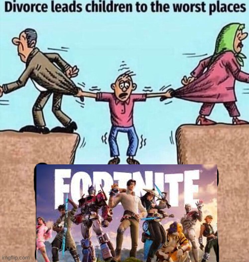 Humans don't play fortnite | image tagged in divorce leads children to the worst places | made w/ Imgflip meme maker