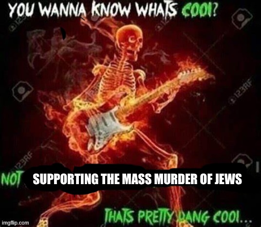 That’s pretty dang cool | SUPPORTING THE MASS MURDER OF JEWS | image tagged in israel,palestine | made w/ Imgflip meme maker
