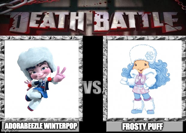 Adorabeezle Winterpop vs Frosty Puff | ADORABEEZLE WINTERPOP; FROSTY PUFF | image tagged in death battle | made w/ Imgflip meme maker