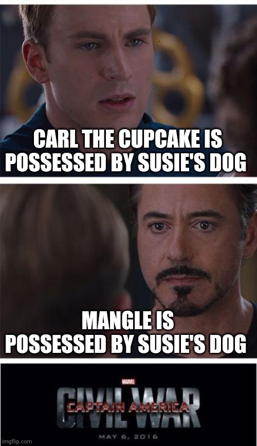 Marvel Civil War 1 | CARL THE CUPCAKE IS POSSESSED BY SUSIE'S DOG; MANGLE IS POSSESSED BY SUSIE'S DOG | image tagged in memes,marvel civil war 1 | made w/ Imgflip meme maker
