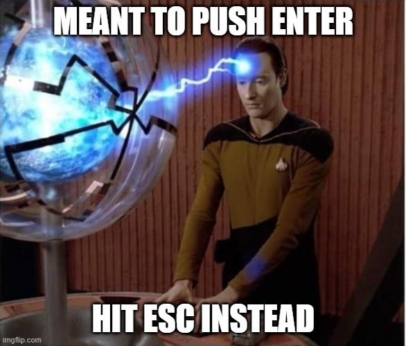 Zap Data | MEANT TO PUSH ENTER; HIT ESC INSTEAD | image tagged in star trek data connected to the computer and lightning | made w/ Imgflip meme maker
