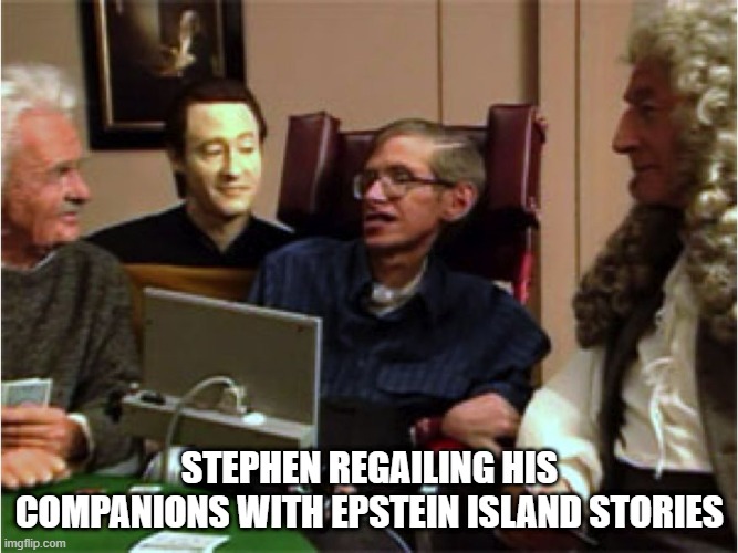 Stephen Telling Tales | STEPHEN REGAILING HIS COMPANIONS WITH EPSTEIN ISLAND STORIES | image tagged in stephen hawking on star trek | made w/ Imgflip meme maker