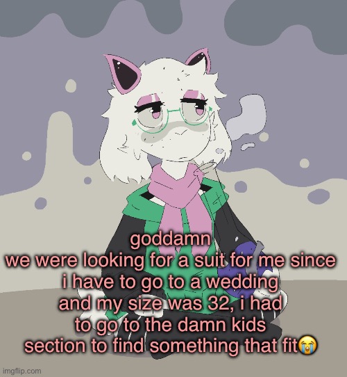 apparently the smallest the tailor had was 36 | goddamn
we were looking for a suit for me since i have to go to a wedding and my size was 32, i had to go to the damn kids section to find something that fit😭 | image tagged in im regretting | made w/ Imgflip meme maker