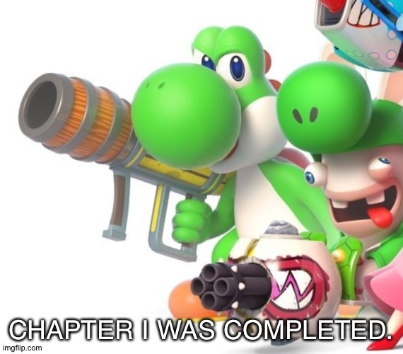 Yoshi With Bazooka | CHAPTER I WAS COMPLETED. | image tagged in yoshi with bazooka | made w/ Imgflip meme maker