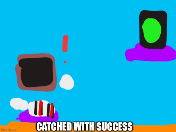 CATCHED WITH SUCCESS | made w/ Imgflip meme maker