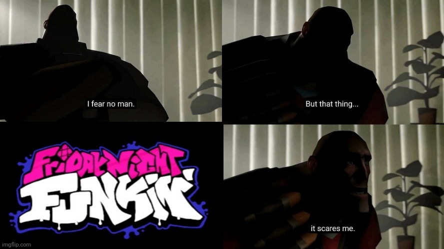 Fnf is my worst fear next to gametoons | image tagged in tf2 heavy i fear no man,fnf sucks,fear,friday night funkin,bad | made w/ Imgflip meme maker