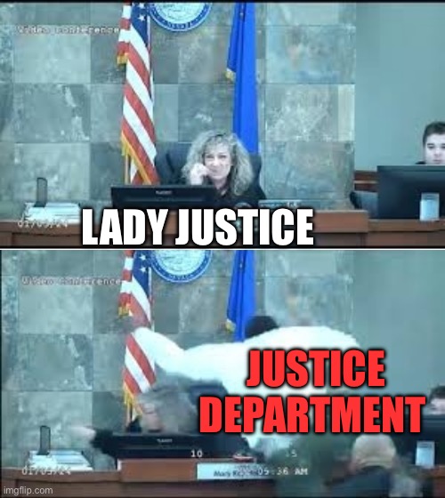 Attacking the judge | LADY JUSTICE; JUSTICE DEPARTMENT | image tagged in attacking the judge,justice,doj | made w/ Imgflip meme maker