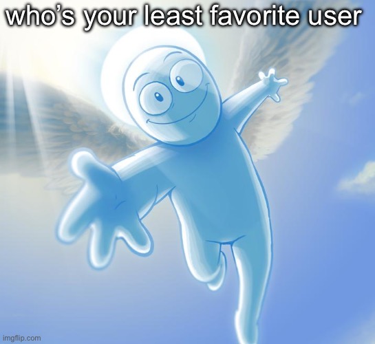 angel | who’s your least favorite user | image tagged in angel | made w/ Imgflip meme maker