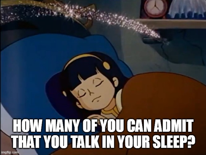 How Many Of You Can Admit That You Talk In Your Sleep | HOW MANY OF YOU CAN ADMIT
THAT YOU TALK IN YOUR SLEEP? | image tagged in sleep | made w/ Imgflip meme maker