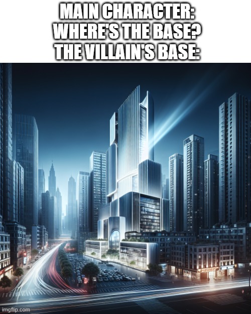 real | MAIN CHARACTER: WHERE'S THE BASE?
THE VILLAIN'S BASE: | image tagged in memes,villain,movies,relatable,front page,ai meme | made w/ Imgflip meme maker