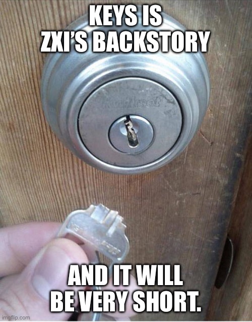 Broken Key | KEYS IS ZXI’S BACKSTORY; AND IT WILL BE VERY SHORT. | image tagged in broken key | made w/ Imgflip meme maker