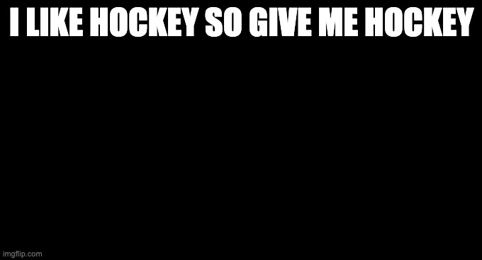 Triple Deke | I LIKE HOCKEY SO GIVE ME HOCKEY | image tagged in triple deke | made w/ Imgflip meme maker