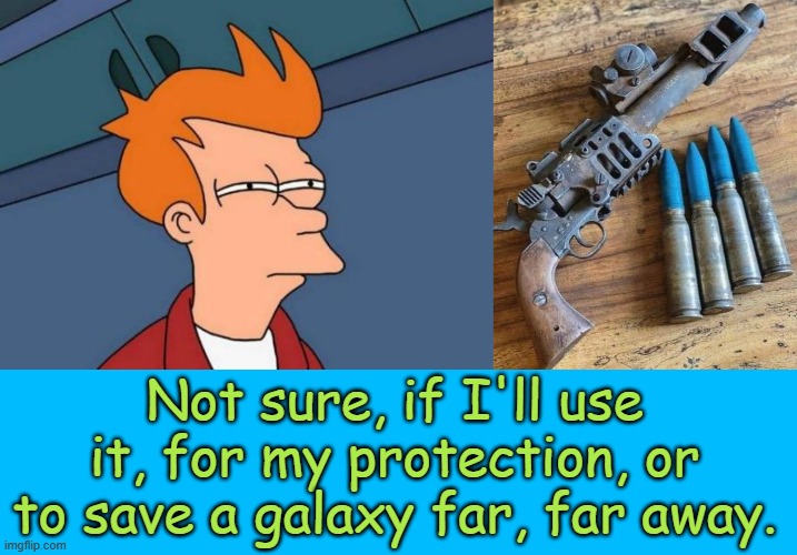 The Gun that Put Pep, into the Old West! | Not sure, if I'll use it, for my protection, or to save a galaxy far, far away. | image tagged in futurama fry,not sure if,gun,galaxy,star wars | made w/ Imgflip meme maker