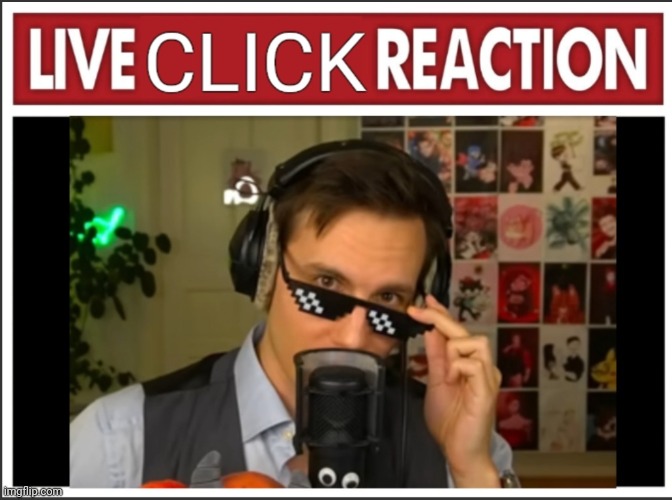 Live Click Reaction | image tagged in live click reaction | made w/ Imgflip meme maker