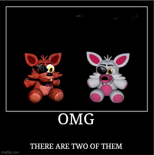 Two plooshies | OMG; THERE ARE TWO OF THEM | image tagged in demotivational poster | made w/ Imgflip meme maker
