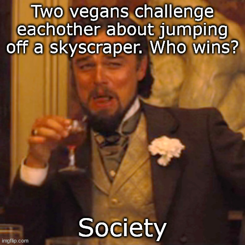 --OO-- | Two vegans challenge eachother about jumping off a skyscraper. Who wins? Society | image tagged in memes,laughing leo | made w/ Imgflip meme maker