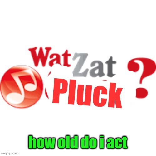 fr | how old do i act | image tagged in watzatpluck announcement | made w/ Imgflip meme maker