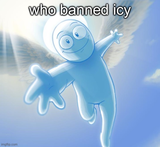 angel | who banned icy | image tagged in angel | made w/ Imgflip meme maker