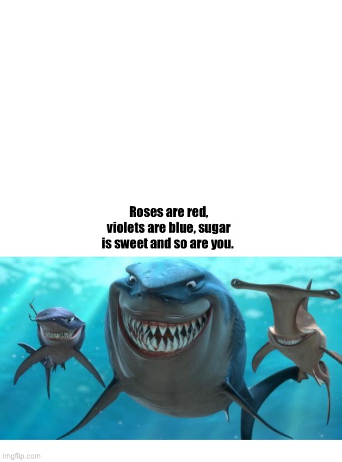 Roses are red, violets are blue, sugar is sweet and so are you. | image tagged in memes | made w/ Imgflip meme maker