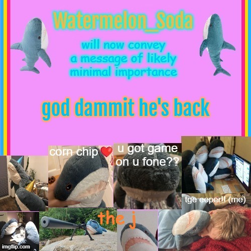 banning rn | god dammit he's back; the j | image tagged in soda's gayass blahaj temp | made w/ Imgflip meme maker