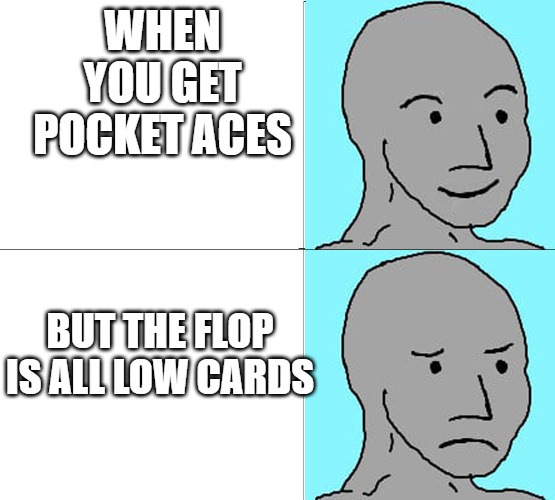 Poker pocket aces | WHEN YOU GET POCKET ACES; BUT THE FLOP IS ALL LOW CARDS | image tagged in wojak happy then sad | made w/ Imgflip meme maker