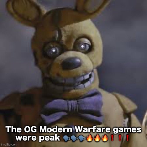 Springbonnie | The OG Modern Warfare games were peak 🗣️🗣️🗣️🔥🔥🔥❗️❗️❗️ | image tagged in springbonnie | made w/ Imgflip meme maker