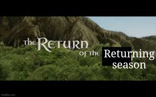 return of the king | Returning season | image tagged in return of the king | made w/ Imgflip meme maker