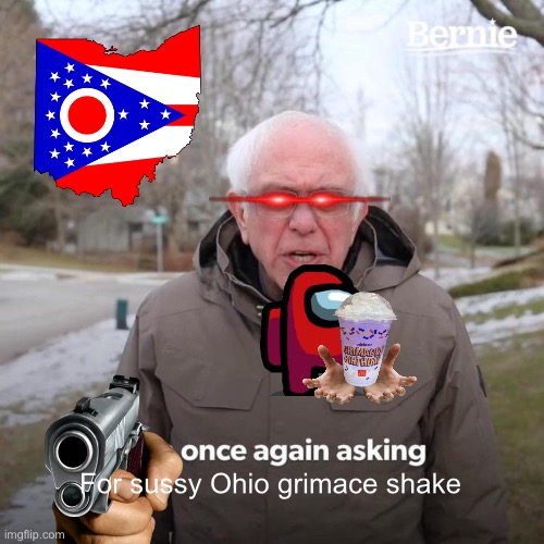 The fun slander is back | For sussy Ohio grimace shake | image tagged in memes,bernie i am once again asking for your support | made w/ Imgflip meme maker