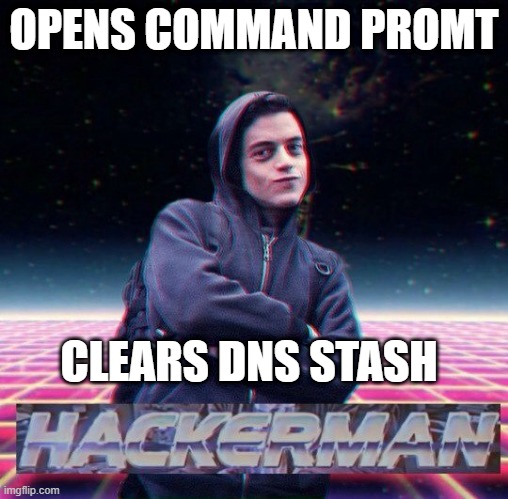 HackerMan | OPENS COMMAND PROMT; CLEARS DNS STASH | image tagged in hackerman | made w/ Imgflip meme maker