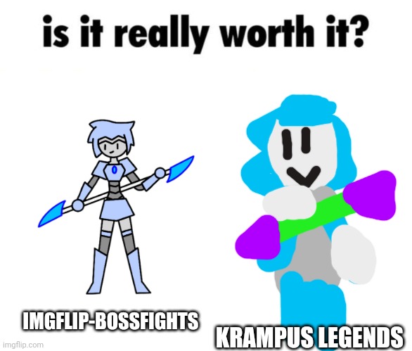 Astra is it really worth it | KRAMPUS LEGENDS; IMGFLIP-BOSSFIGHTS | image tagged in is it really worth it,astra | made w/ Imgflip meme maker