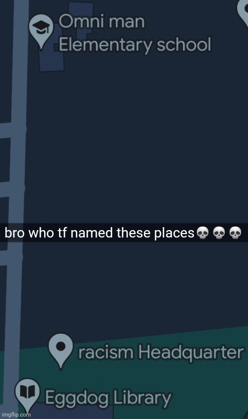bro who tf named these places💀💀💀 | made w/ Imgflip meme maker