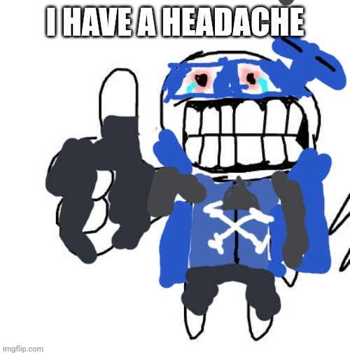 Suffering | I HAVE A HEADACHE | image tagged in suffering | made w/ Imgflip meme maker