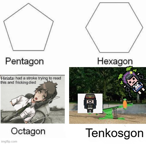 Made this just cuz(✿-WHEEZE) | Hinata; Tenkosgon | image tagged in memes,pentagon hexagon octagon,danganronpa,godzilla had a stroke trying to read this and fricking died | made w/ Imgflip meme maker